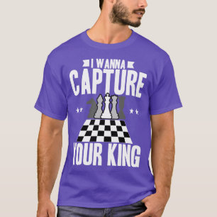 Chess I Wanna Capture Your King T-Shirt