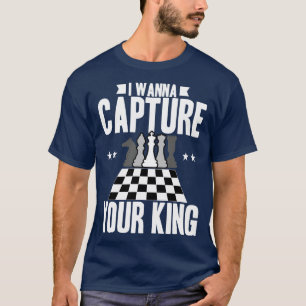 Chess I Wanna Capture Your King T-Shirt