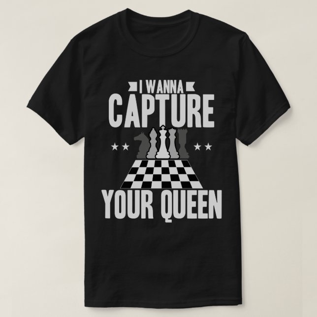 Chess I Wanna Capture Your Queen T-Shirt (Design Front)