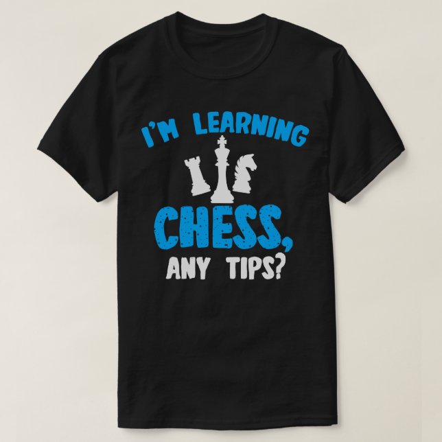 Chess Im Learning Chess Any Tips T-Shirt (Design Front)
