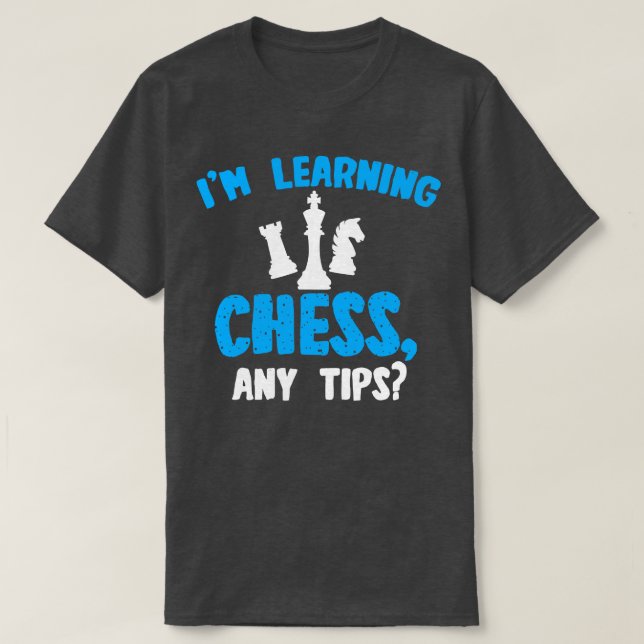 Chess Im Learning Chess Any Tips T-Shirt (Design Front)