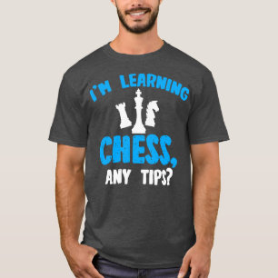 Chess Im Learning Chess Any Tips T-Shirt