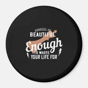 Chess Is Beautiful Enough To Waste Your Life For Magnet