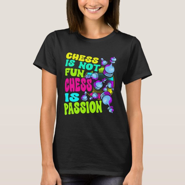 Chess Is Not Fun Chess Is Passion Chess Player  1 T-Shirt (Front)