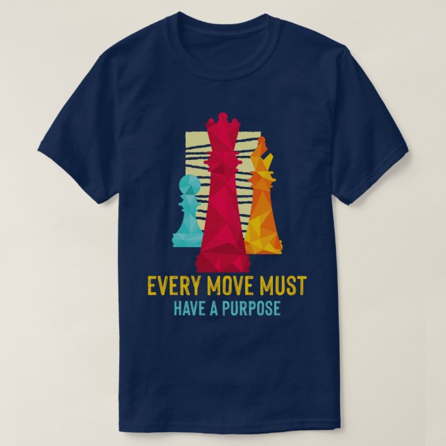 Chess Player Club Pieces Every Move Must Have A Pu T-Shirt (Design Front)