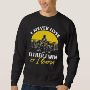 Chess Player  I never lose Either I win or I learn Sweatshirt