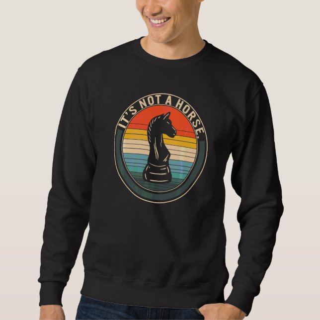 Chess Player It's Not Horse Chess Pieces Knight Bo Sweatshirt (Front)