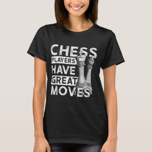 Chess Players Have Great Moves Funny Chess T-Shirt