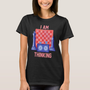 Chess Sport Player  Board Game    I Am Thinking T-Shirt