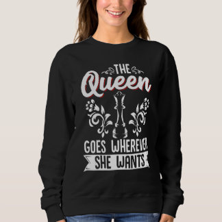 Chess The Queen Goes Wherever She Wants Chess Play Sweatshirt