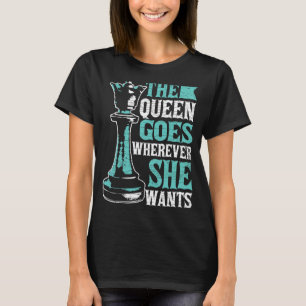 Chess The Queen Goes Wherever She Wants T-Shirt
