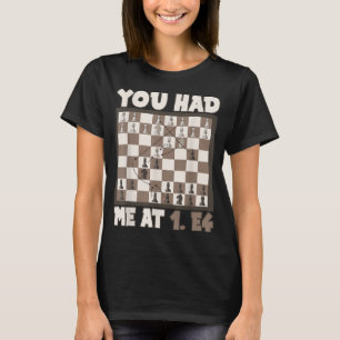 Chess You had me at 1. E4 T-Shirt
