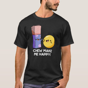 Chew Make Me Happy Funny Candy Pun Dark BG T-Shirt