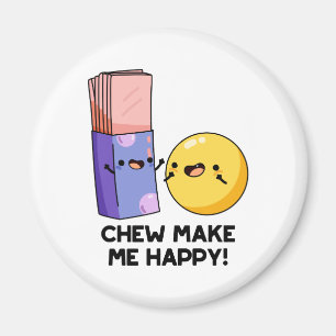 Chew Make Me Happy Funny Candy Pun  Magnet