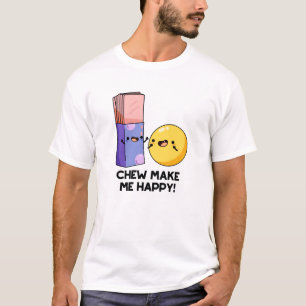Chew Make Me Happy Funny Candy Pun  T-Shirt