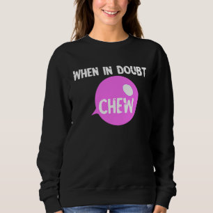 Chewing Gum Chew When In Doubt Chew Candy Bubble Sweatshirt