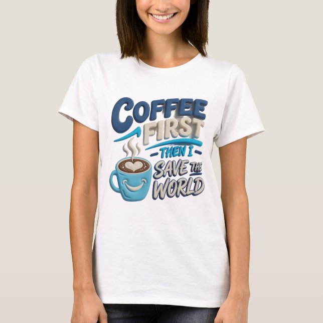 Chic Blue COFFEE FIRST SAVE WORLD Trendy Tee (Front)