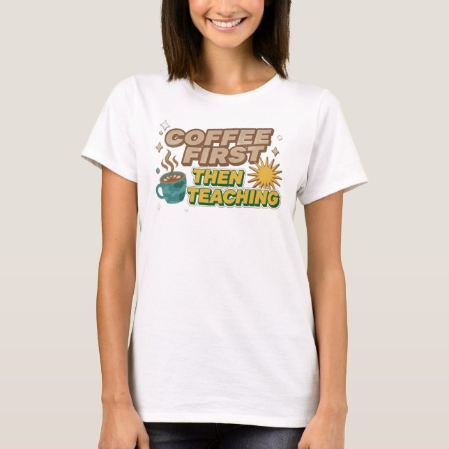Chic COFEE FIRST THEN TEACHING Artwork Creation T-Shirt (Front)