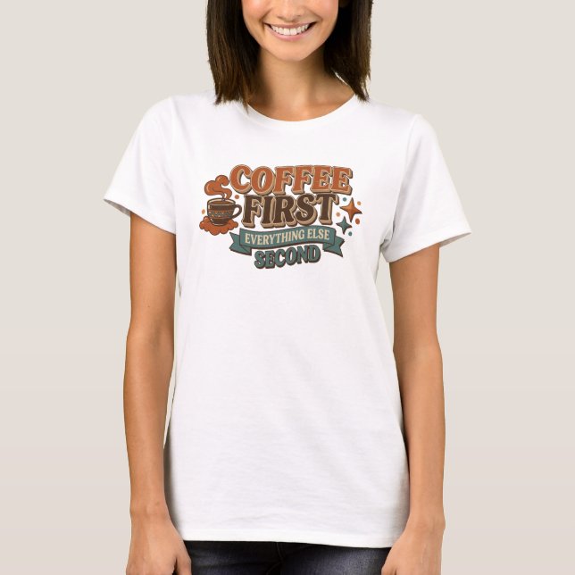 Chic COFFEE FIRST EVERYTHING SECOND Art Design T-Shirt (Front)