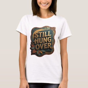 Chic Gold STILL HUNG OVER Tee
