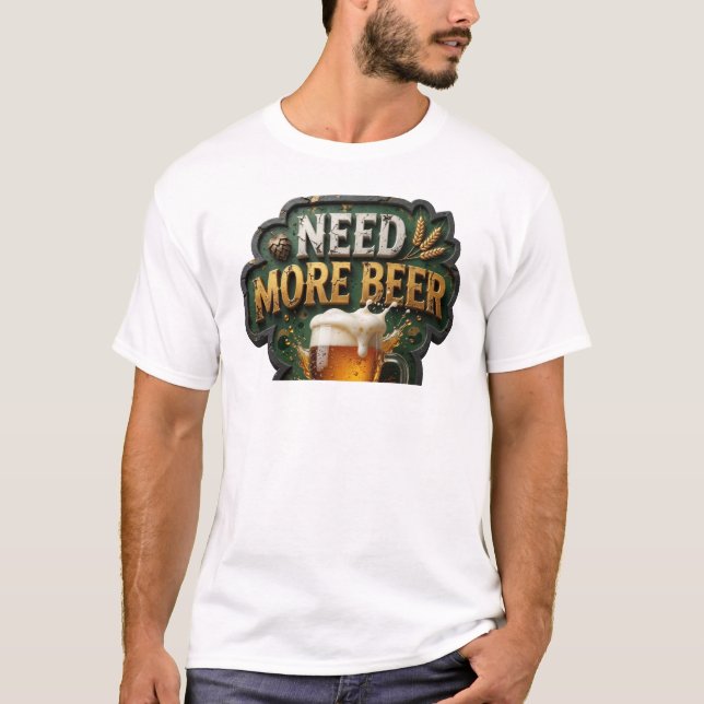 Chic NEED MORE BEER Shirt Design (Front)