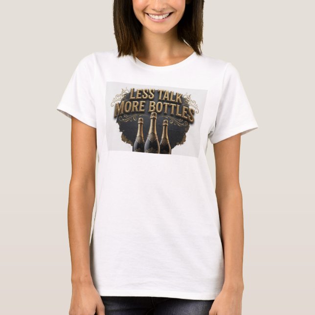 Chic Pink LESS TALK MORE BOTTLES Text Design T-Shirt (Front)