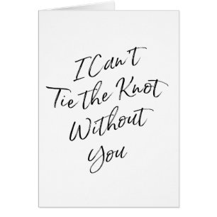 Chic Script "I can't tie the knot without you"