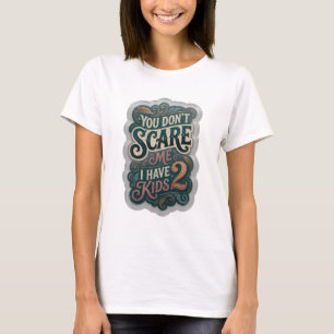 Chic Teal YOU DON'T SCARE ME I HAVE KIDS T-Shirt