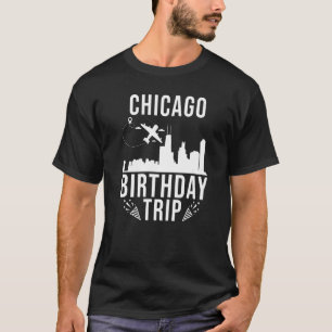 Chicago Birthday Chicago Birthday Trip   T-Shirt