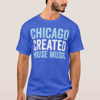 Chicago Created House Music gift T-Shirt