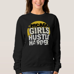 Chicago Girls Hustle Harder Sweatshirt