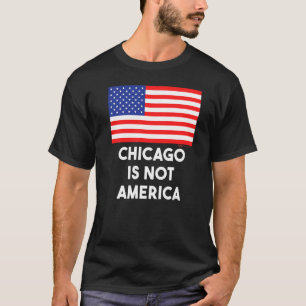 Chicago Is Not America Usa 4th Of July   T-Shirt
