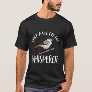 Chickadee Bird Birding Chick-A-Dee-Dee-Dee Whisper T-Shirt