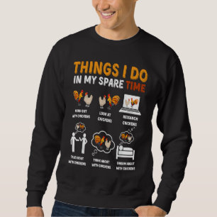 Chicken  6 Things I Do In My Spare Time Chickens Sweatshirt