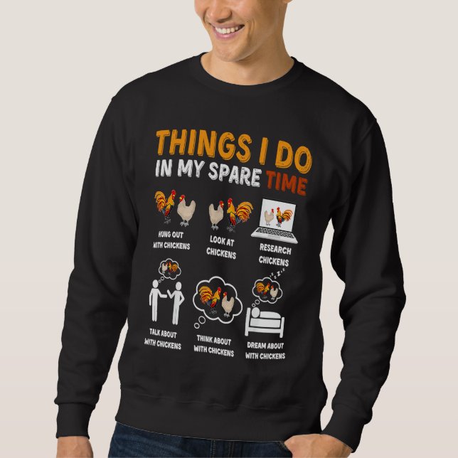 Chicken  6 Things I Do In My Spare Time Chickens Sweatshirt (Front)