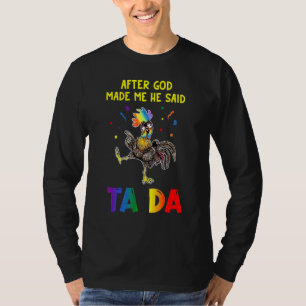 Chicken   After God Made Me He Said Ta Da T-Shirt