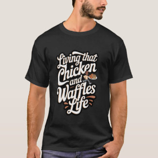 Chicken and Waffles Living That Chicken and Waffle T-Shirt