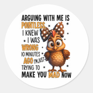 Chicken Arguing With Me Is Pointless I Knew I Was Classic Round Sticker