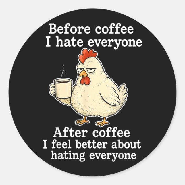Chicken Before Coffee Hate Everyone After Coffee Classic Round Sticker (Front)
