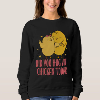 Chicken Chick Farmer Farming Did You Hug Your Chic Sweatshirt