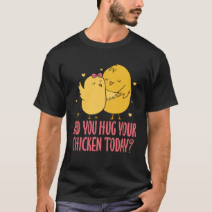 Chicken Chick Farmer Farming Did You Hug Your Chic T-Shirt