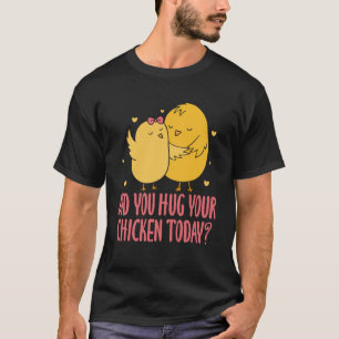 Chicken Chick Farmer Farming Did You Hug Your Chic T-Shirt