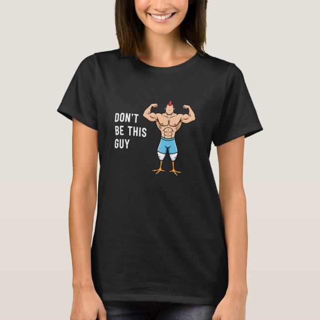 Chicken Don't Be This Guy Funny Buff Chicken Meme T-Shirt (Front)