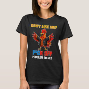Chicken Don't Like Me Fck Off Problem Solved _1 T-Shirt