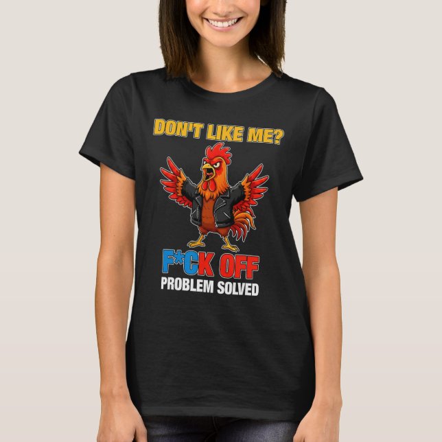 Chicken Don't Like Me Fck Off Problem Solved _1  T-Shirt (Front)