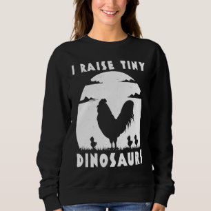 Chicken Famer  I Raise Tiny Dinosaurs Women Men Sweatshirt