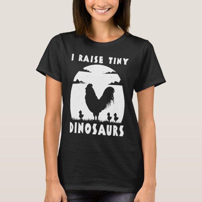 Chicken Famer  I Raise Tiny Dinosaurs Women Men T-Shirt (Front)