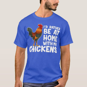 Chicken Farmer I Would Rather Be At Home With My T-Shirt