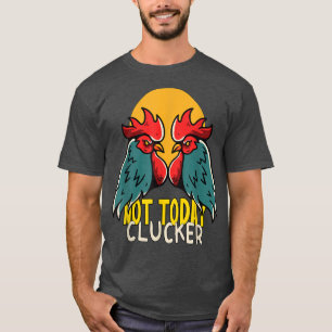 Chicken Farmer Not today Clucker T-Shirt
