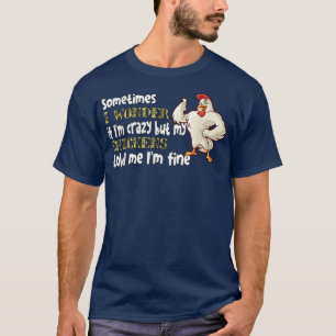 Chicken Farmer Sometimes I wonder if I'm crazy T-Shirt